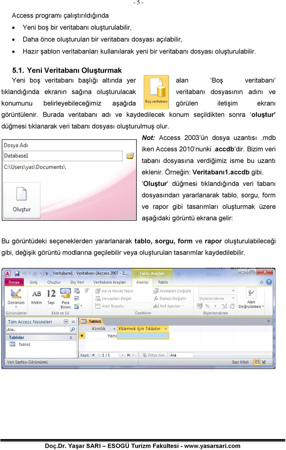 Yeni Veritabanı Oluşturmak Yeni boş veritabanı başlığı altında yer alan Boş veritabanı tıklandığında ekranın sağına oluşturulacak veritabanı dosyasının adını ve konumunu belirleyebileceğimiz aşağıda