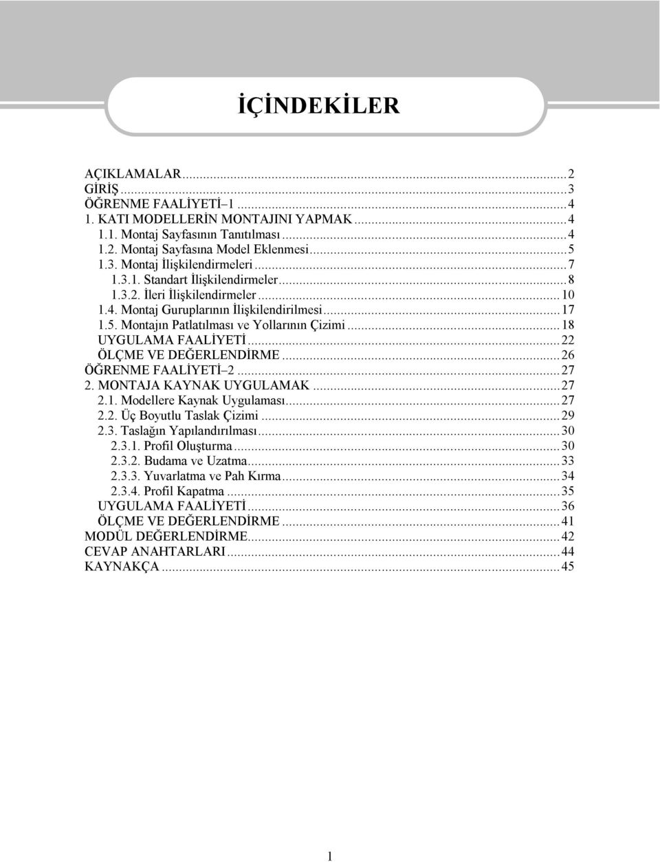 .. 18 UYGULAMA FAALİYETİ... 22 ÖLÇME VE DEĞERLENDİRME... 26 ÖĞRENME FAALİYETİ 2... 27 2. MONTAJA KAYNAK UYGULAMAK... 27 2.1. Modellere Kaynak Uygulaması... 27 2.2. Üç Boyutlu Taslak Çizimi... 29 2.3.