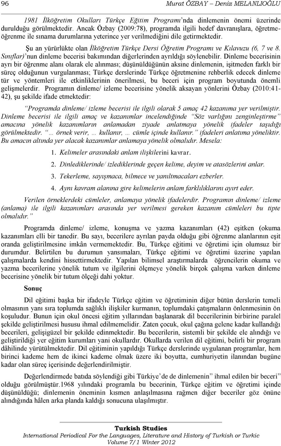 ġu an yürürlükte olan İlköğretim Türkçe Dersi Öğretim Programı ve Kılavuzu (6, 7 ve 8. Sınıflar) nun dinleme becerisi bakımından diğerlerinden ayrıldığı söylenebilir.