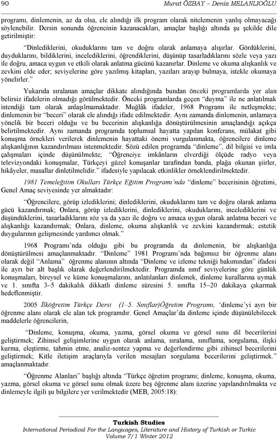 Gördüklerini, duyduklarını, bildiklerini, incelediklerini, öğrendiklerini, düģünüp tasarladıklarını sözle veya yazı ile doğru, amaca uygun ve etkili olarak anlatma gücünü kazanırlar.