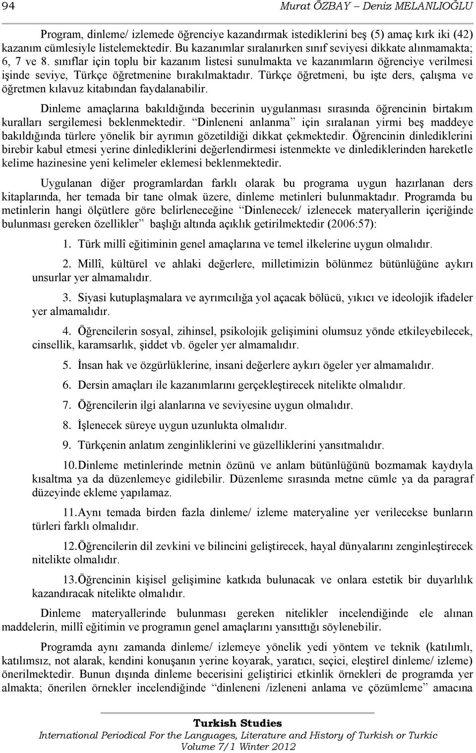 sınıflar için toplu bir kazanım listesi sunulmakta ve kazanımların öğrenciye verilmesi iģinde seviye, Türkçe öğretmenine bırakılmaktadır.