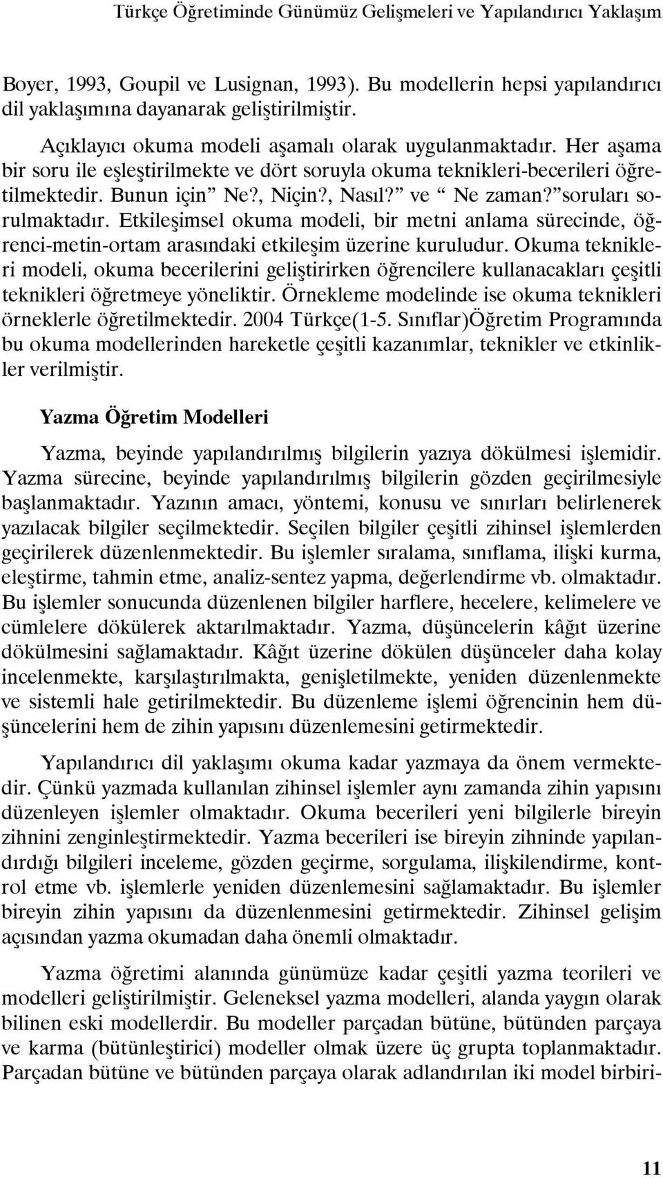 soruları sorulmaktadır. Etkileşimsel okuma modeli, bir metni anlama sürecinde, öğrenci-metin-ortam arasındaki etkileşim üzerine kuruludur.