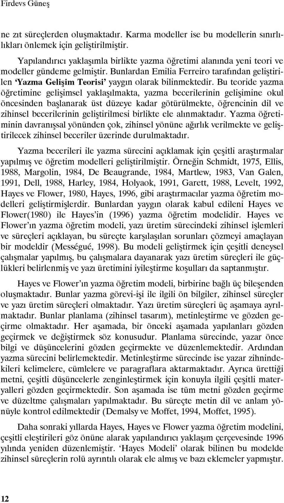 Bu teoride yazma öğretimine gelişimsel yaklaşılmakta, yazma becerilerinin gelişimine okul öncesinden başlanarak üst düzeye kadar götürülmekte, öğrencinin dil ve zihinsel becerilerinin geliştirilmesi