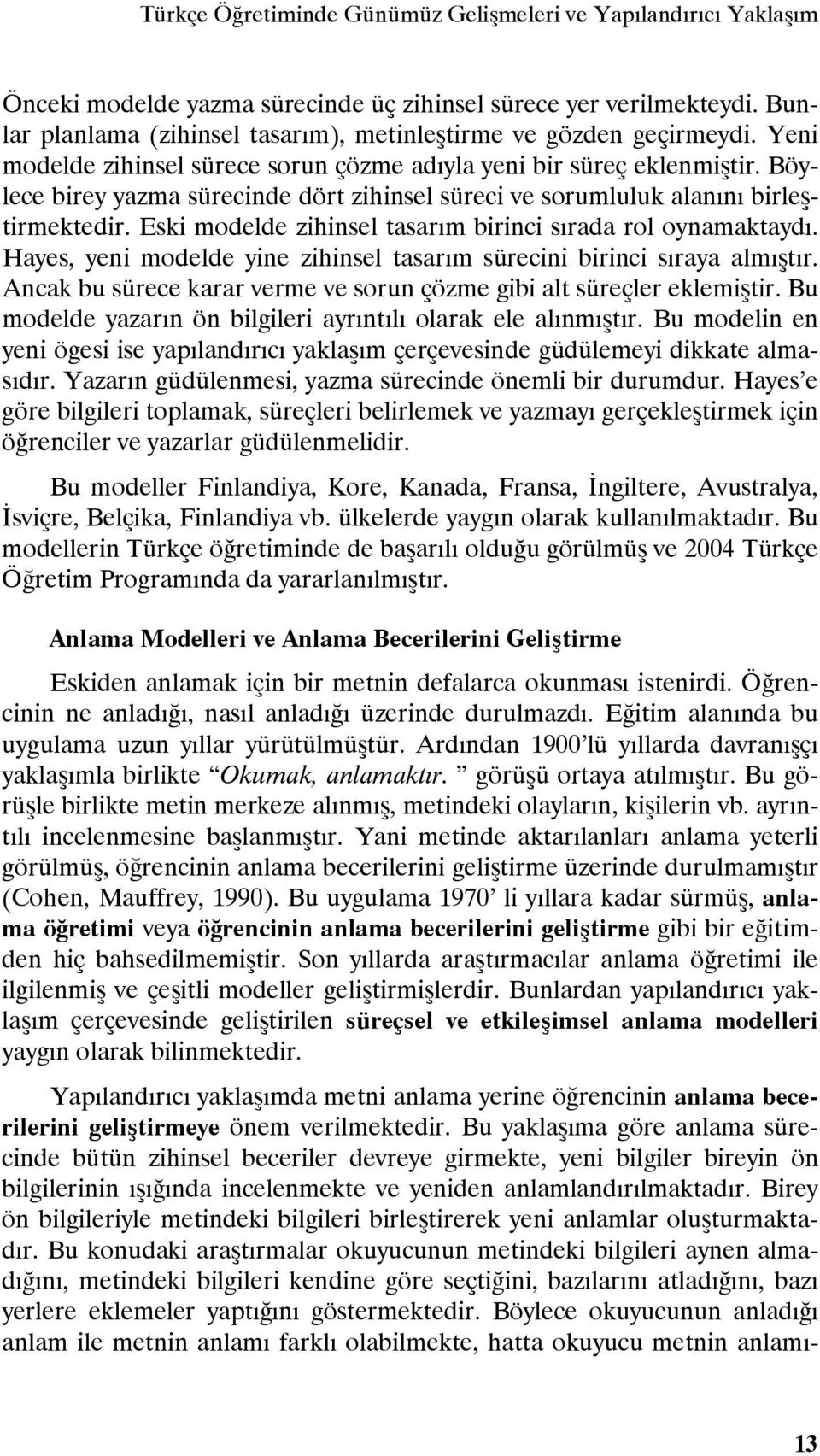 Böylece birey yazma sürecinde dört zihinsel süreci ve sorumluluk alanını birleştirmektedir. Eski modelde zihinsel tasarım birinci sırada rol oynamaktaydı.