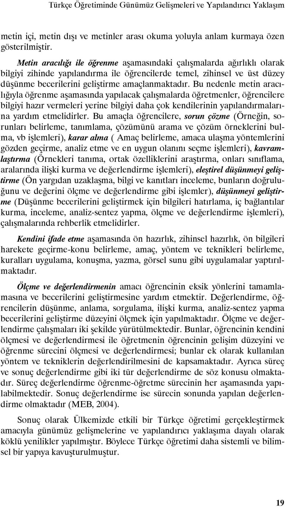 Bu nedenle metin aracılığıyla öğrenme aşamasında yapılacak çalışmalarda öğretmenler, öğrencilere bilgiyi hazır vermeleri yerine bilgiyi daha çok kendilerinin yapılandırmalarına yardım etmelidirler.