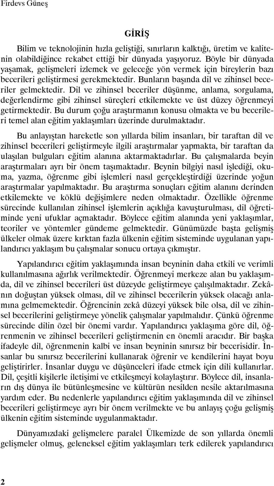 Dil ve zihinsel beceriler düşünme, anlama, sorgulama, değerlendirme gibi zihinsel süreçleri etkilemekte ve üst düzey öğrenmeyi getirmektedir.