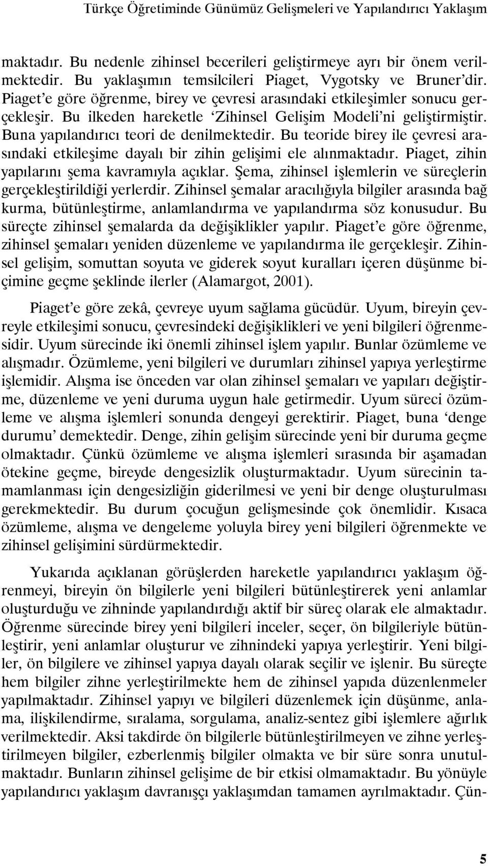 Bu ilkeden hareketle Zihinsel Gelişim Modeli ni geliştirmiştir. Buna yapılandırıcı teori de denilmektedir.