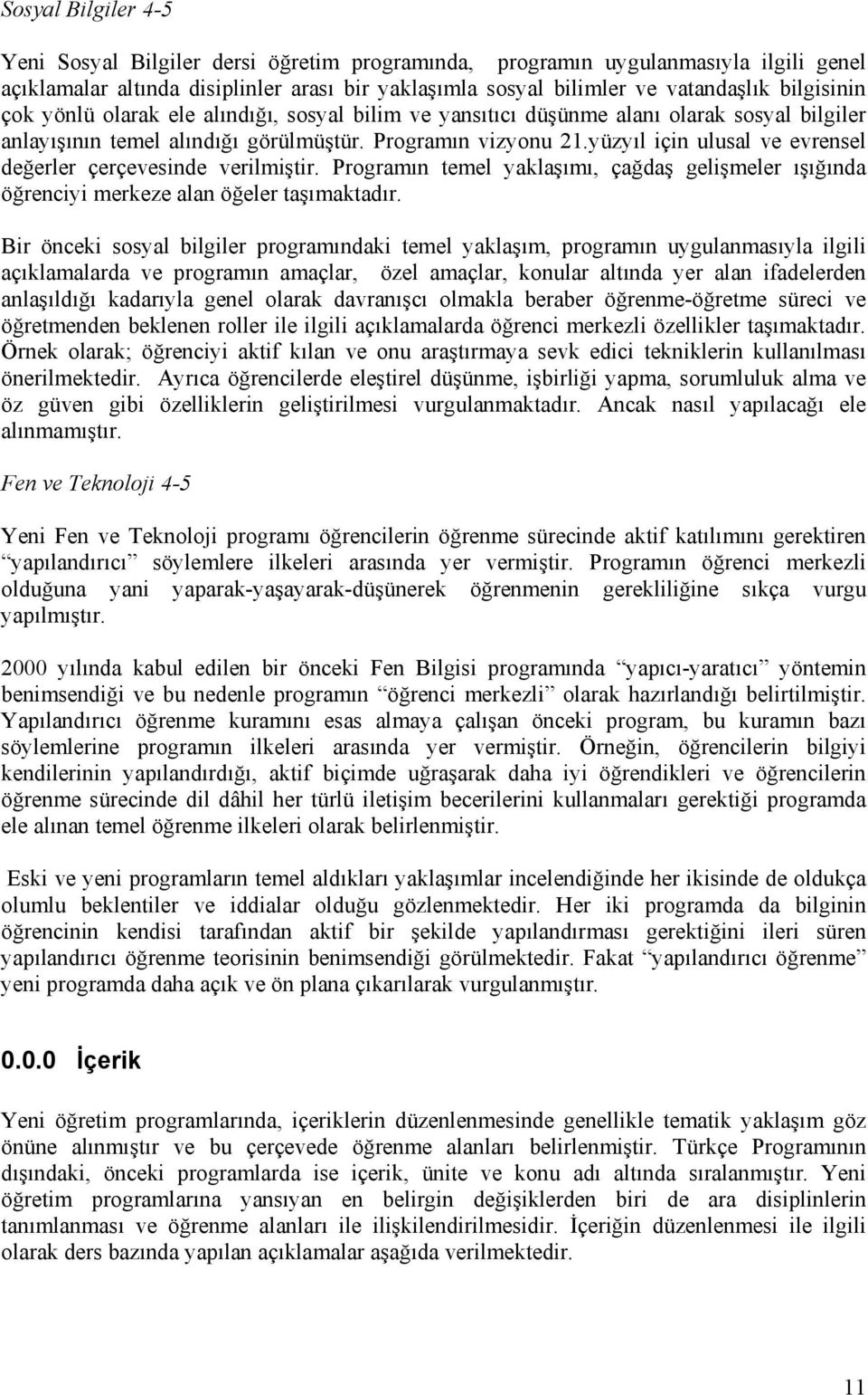 yüzyıl için ulusal ve evrensel değerler çerçevesinde verilmiştir. Programın temel yaklaşımı, çağdaş gelişmeler ışığında öğrenciyi merkeze alan öğeler taşımaktadır.