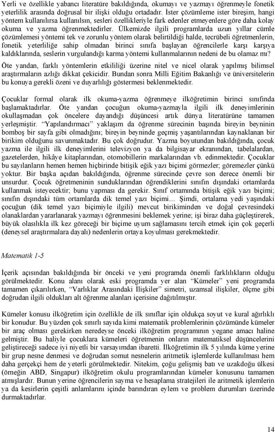 Ülkemizde ilgili programlarda uzun yıllar cümle çözümlemesi yöntemi tek ve zorunlu yöntem olarak belirtildiği halde, tecrübeli öğretmenlerin, fonetik yeterliliğe sahip olmadan birinci sınıfa başlayan