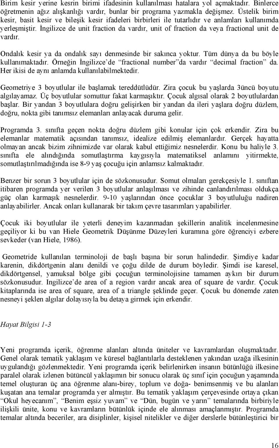 İngilizce de unit fraction da vardır, unit of fraction da veya fractional unit de vardır. Ondalık kesir ya da ondalık sayı denmesinde bir sakınca yoktur. Tüm dünya da bu böyle kullanımaktadır.