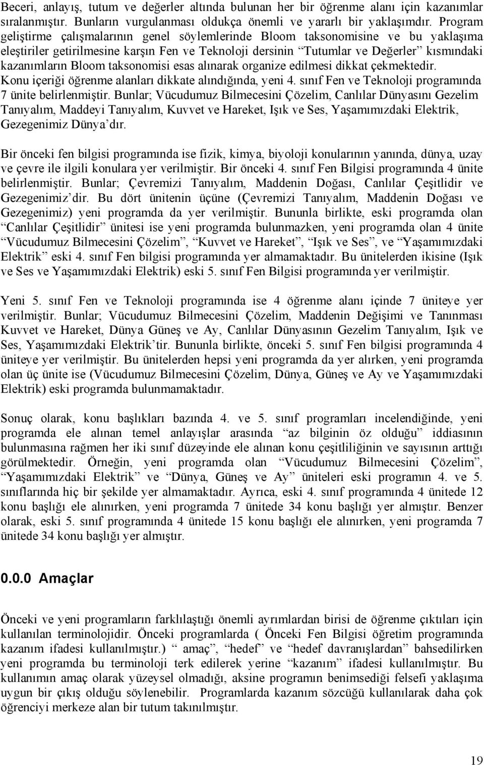 taksonomisi esas alınarak organize edilmesi dikkat çekmektedir. Konu içeriği öğrenme alanları dikkate alındığında, yeni 4. sınıf Fen ve Teknoloji programında 7 ünite belirlenmiştir.