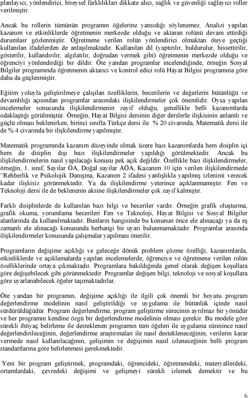 Öğretmene verilen rolün yönlendirici olmaktan öteye geçtiği kullanılan ifadelerden de anlaşılmaktadır.