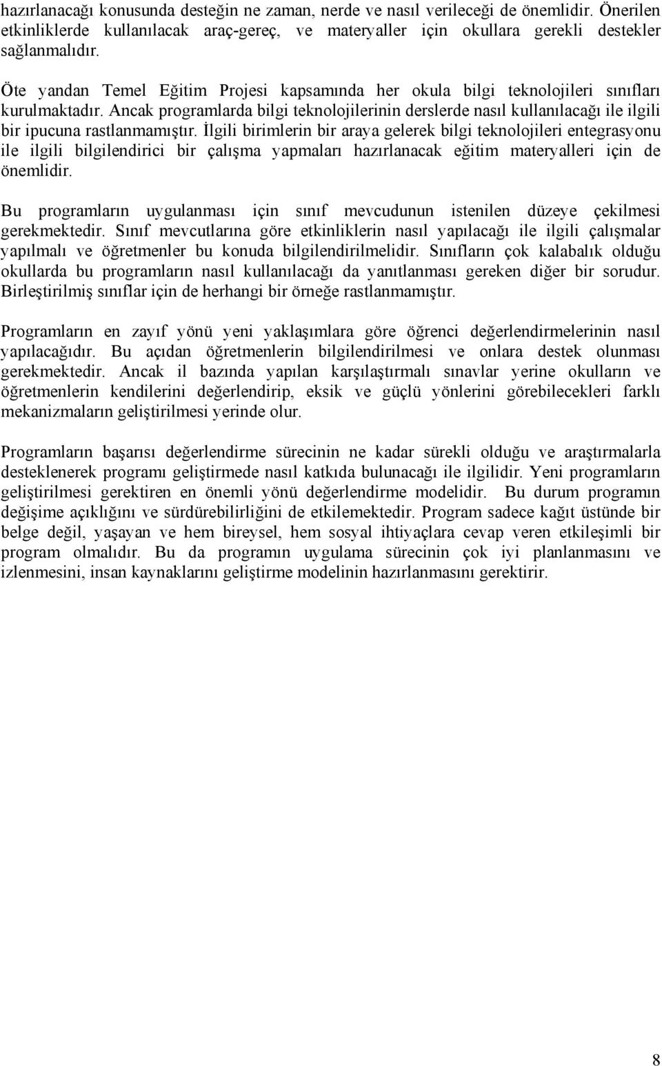 Ancak programlarda bilgi teknolojilerinin derslerde nasıl kullanılacağı ile ilgili bir ipucuna rastlanmamıştır.