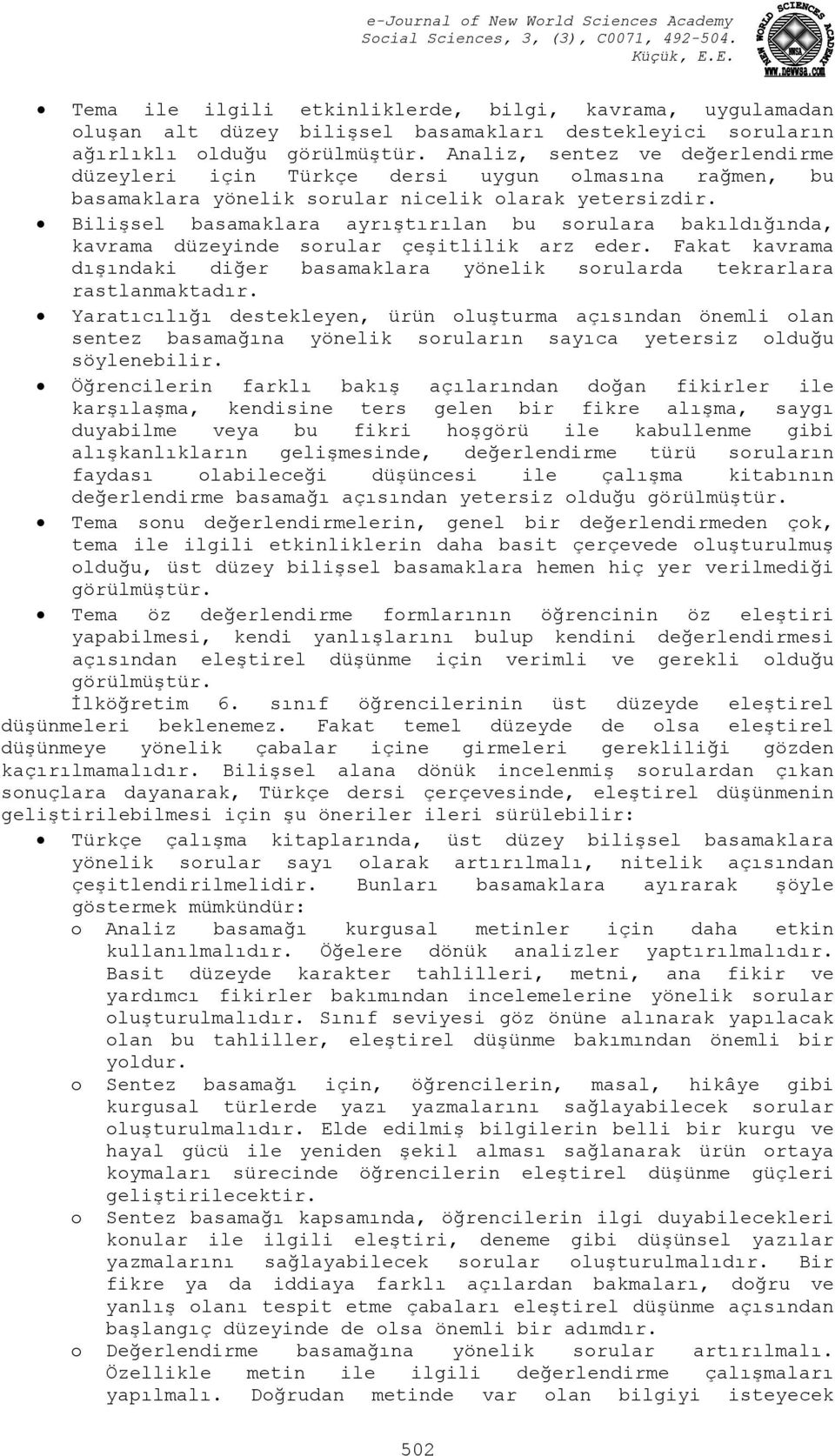 Bilişsel basamaklara ayrıştırılan bu sorulara bakıldığında, kavrama düzeyinde sorular çeşitlilik arz eder. Fakat kavrama dışındaki diğer basamaklara yönelik sorularda tekrarlara rastlanmaktadır.