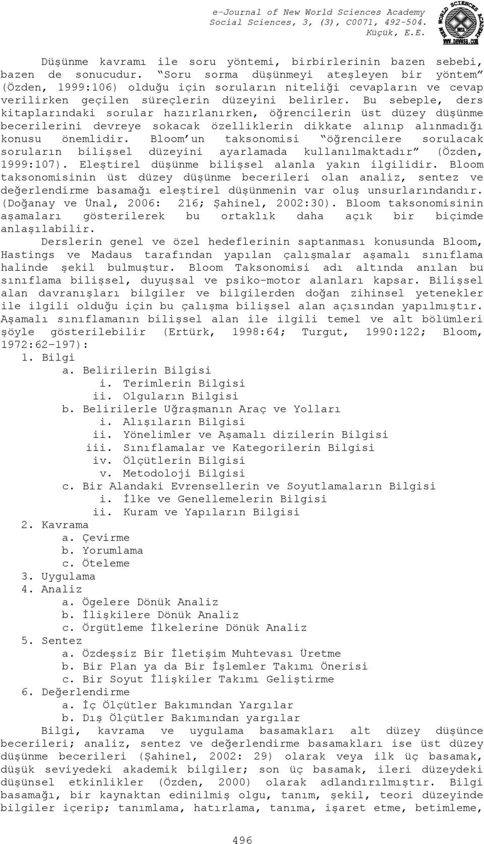 Bu sebeple, ders kitaplarındaki sorular hazırlanırken, öğrencilerin üst düzey düşünme becerilerini devreye sokacak özelliklerin dikkate alınıp alınmadığı konusu önemlidir.