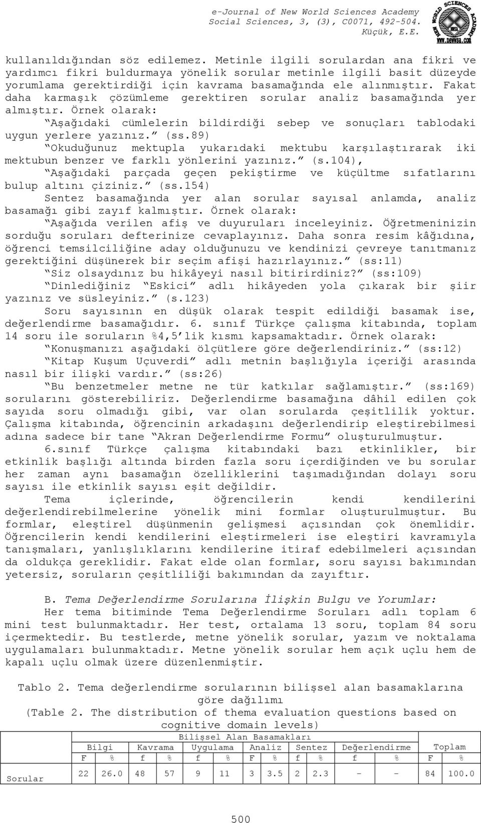 Fakat daha karmaşık çözümleme gerektiren sorular analiz basamağında yer almıştır. Örnek olarak: Aşağıdaki cümlelerin bildirdiği sebep ve sonuçları tablodaki uygun yerlere yazınız. (ss.