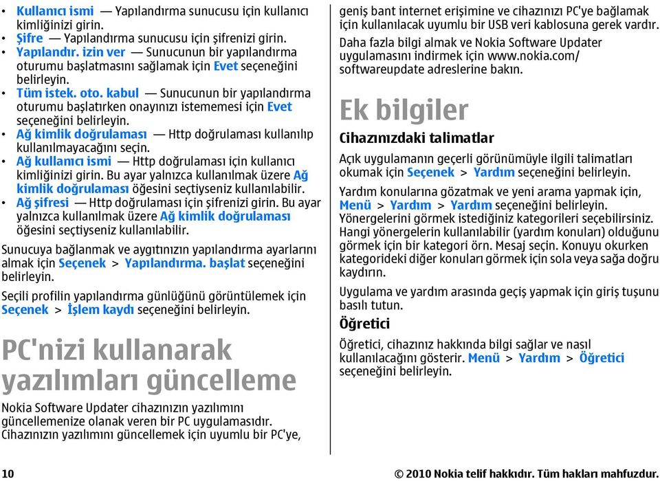 Ağ kullanıcı ismi Http doğrulaması için kullanıcı kimliğinizi girin. Bu ayar yalnızca kullanılmak üzere Ağ kimlik doğrulaması öğesini seçtiyseniz kullanılabilir.