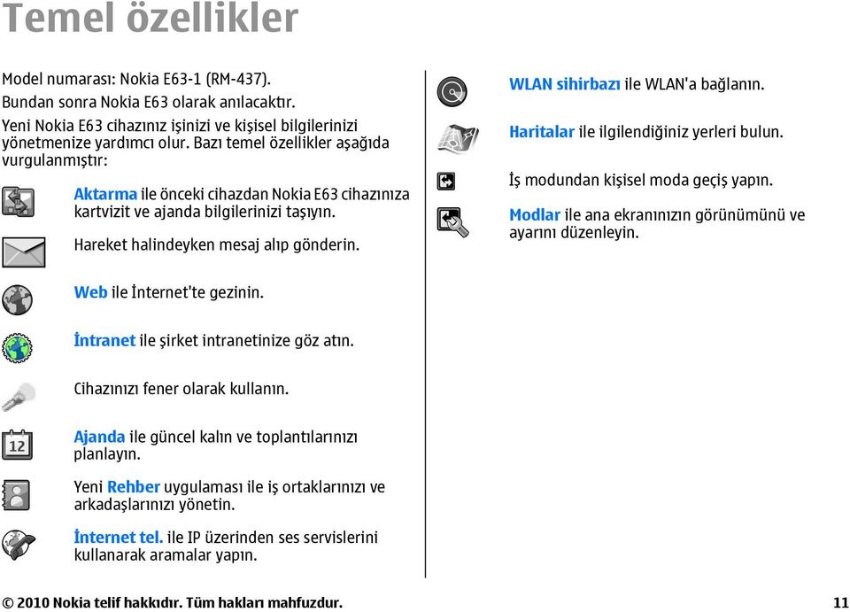 WLAN sihirbazı ile WLAN'a bağlanın. Haritalar ile ilgilendiğiniz yerleri bulun. İş modundan kişisel moda geçiş yapın. Modlar ile ana ekranınızın görünümünü ve ayarını düzenleyin.