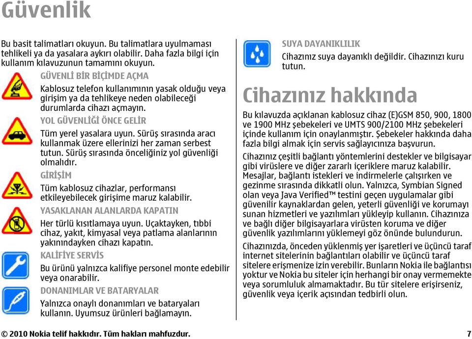 Sürüş sırasında aracı kullanmak üzere ellerinizi her zaman serbest tutun. Sürüş sırasında önceliğiniz yol güvenliği olmalıdır.