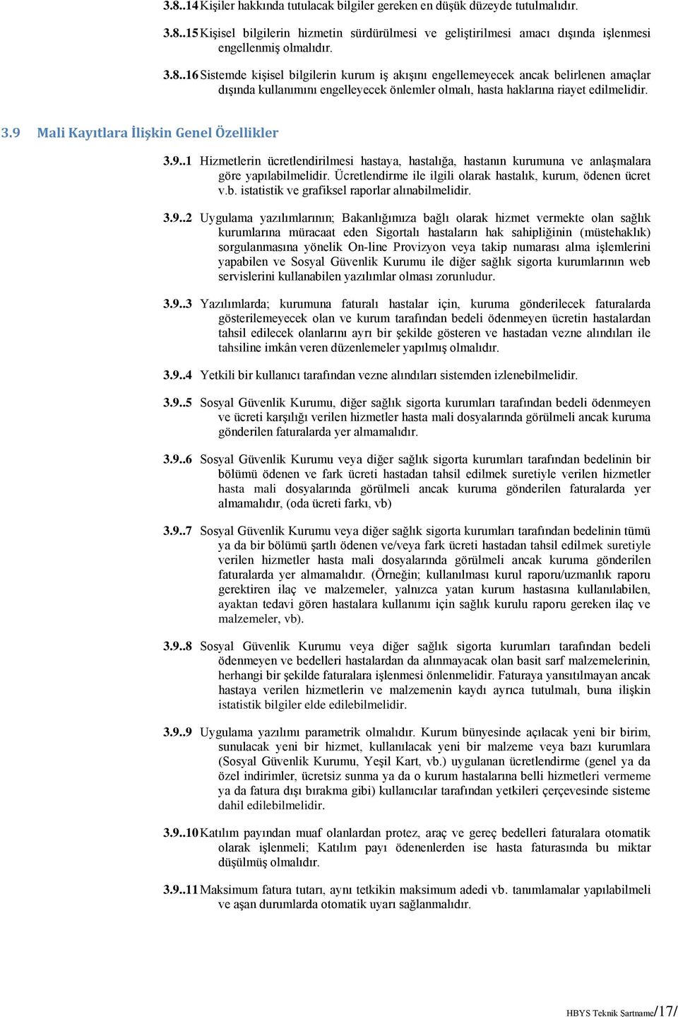 9 Mali Kayıtlara İlişkin Genel Özellikler 3.9..1 Hizmetlerin ücretlendirilmesi hastaya, hastalığa, hastanın kurumuna ve anlaşmalara göre yapılabilmelidir.