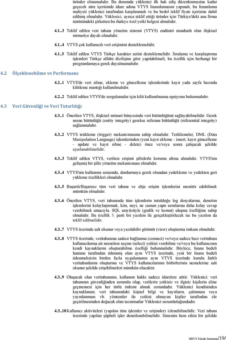 fiyatı içerisine dahil edilmiş olmalıdır. Yüklenici, ayrıca teklif ettiği ürünler için Türkiye'deki ana firma statüsündeki şirketten bu ihaleye özel yetki belgesi almalıdır. 4.1.