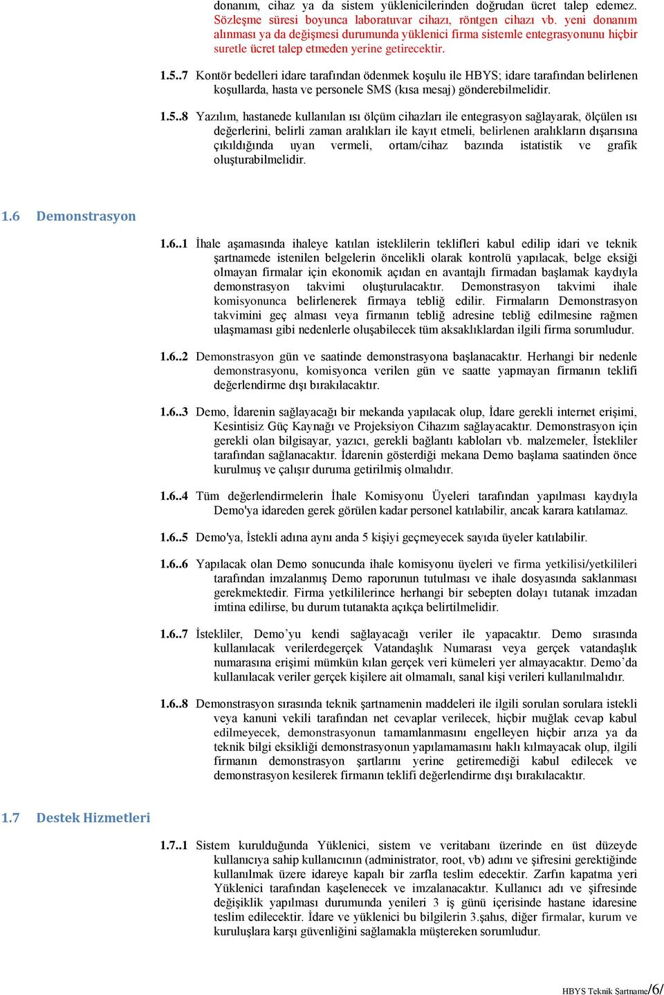 .7 Kontör bedelleri idare tarafından ödenmek koşulu ile HBYS; idare tarafından belirlenen koşullarda, hasta ve personele SMS (kısa mesaj) gönderebilmelidir. 1.5.