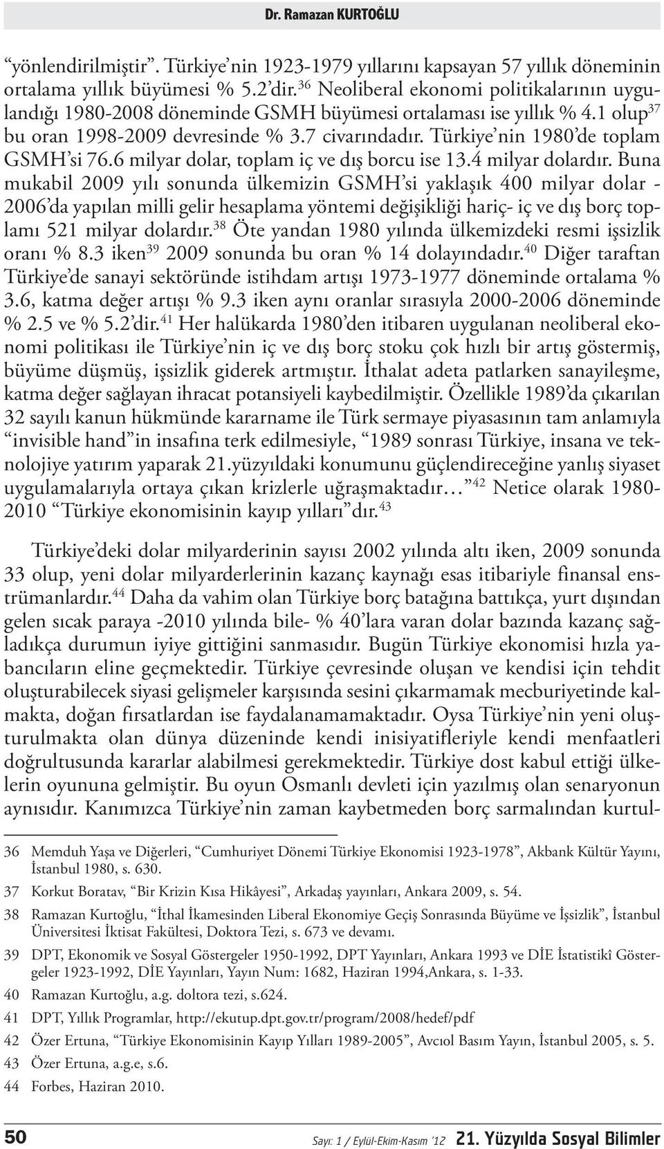 Türkiye nin 1980 de toplam GSMH si 76.6 milyar dolar, toplam iç ve dış borcu ise 13.4 milyar dolardır.