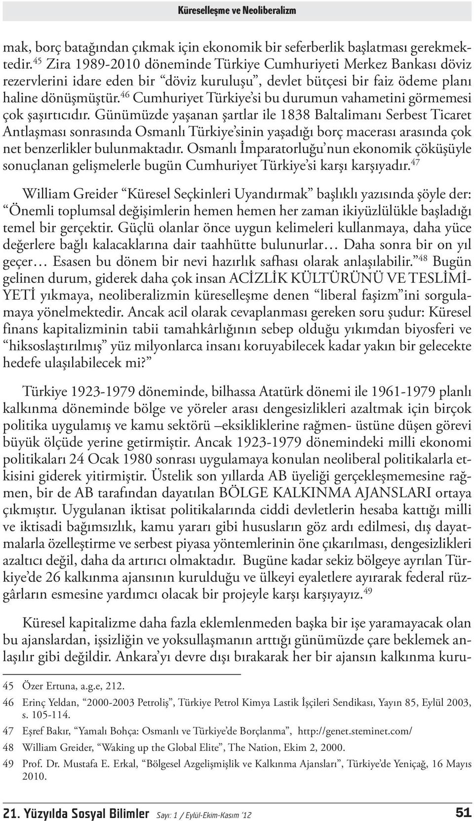 46 Cumhuriyet Türkiye si bu durumun vahametini görmemesi çok şaşırtıcıdır.