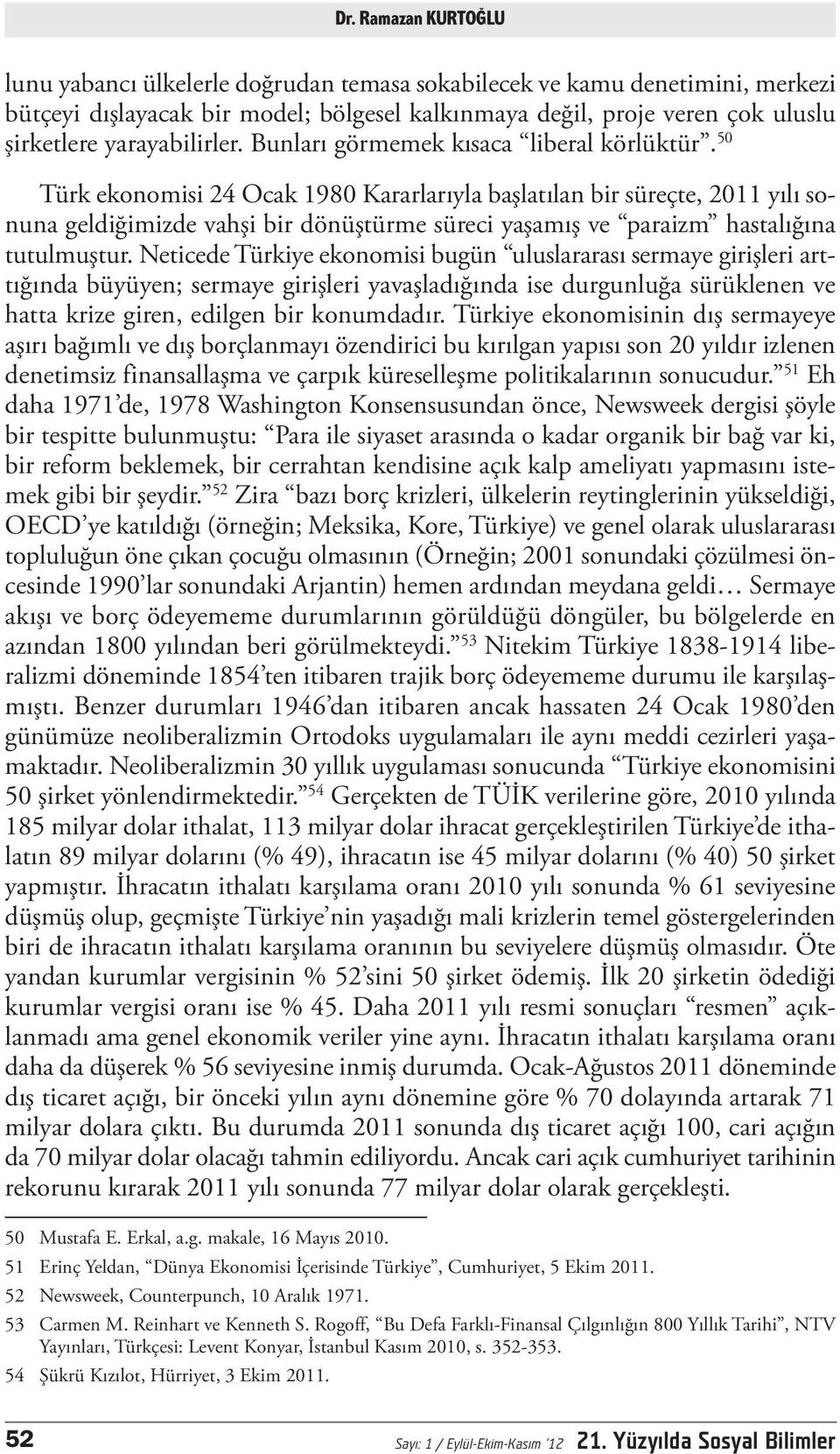 50 Türk ekonomisi 24 Ocak 1980 Kararlarıyla başlatılan bir süreçte, 2011 yılı sonuna geldiğimizde vahşi bir dönüştürme süreci yaşamış ve paraizm hastalığına tutulmuştur.