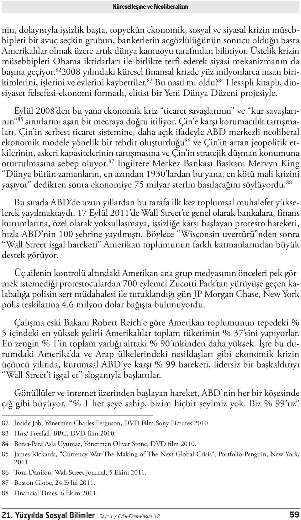 82 2008 yılındaki küresel finansal krizde yüz milyonlarca insan birikimlerini, işlerini ve evlerini kaybettiler. 83 Bu nasıl mı oldu?