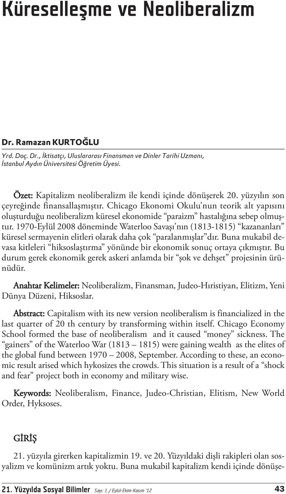 Chicago Ekonomi Okulu nun teorik alt yapısını oluşturduğu neoliberalizm küresel ekonomide paraizm hastalığına sebep olmuştur.