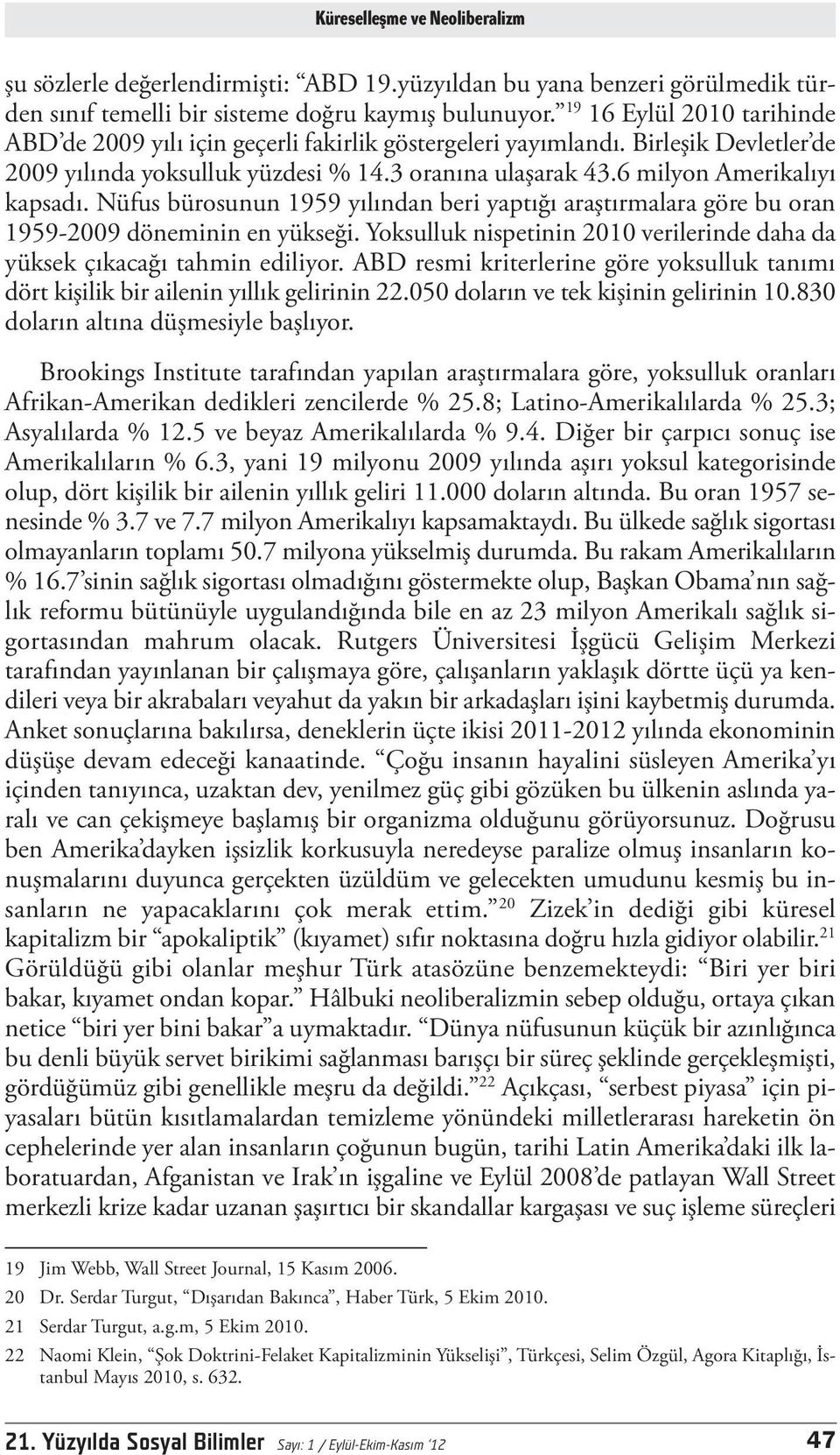 Nüfus bürosunun 1959 yılından beri yaptığı araştırmalara göre bu oran 1959-2009 döneminin en yükseği. Yoksulluk nispetinin 2010 verilerinde daha da yüksek çıkacağı tahmin ediliyor.