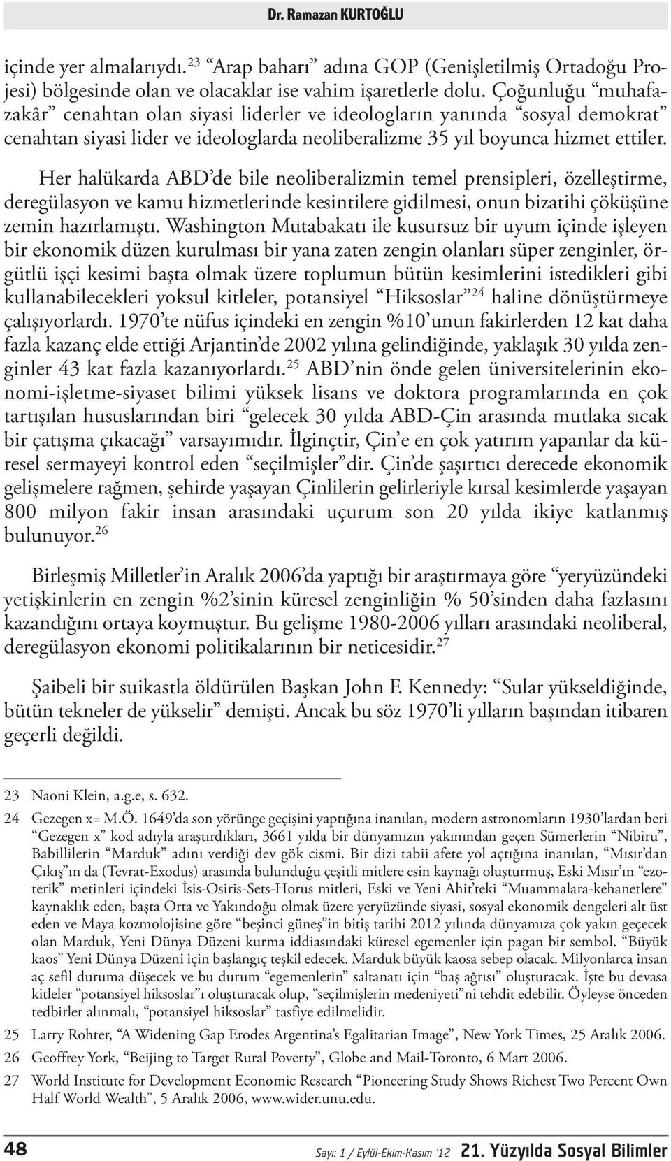 Her halükarda ABD de bile neoliberalizmin temel prensipleri, özelleştirme, deregülasyon ve kamu hizmetlerinde kesintilere gidilmesi, onun bizatihi çöküşüne zemin hazırlamıştı.