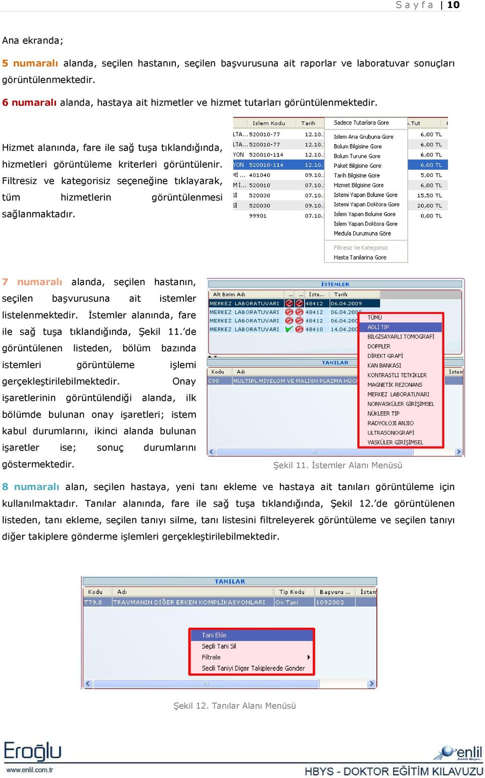 Filtresiz ve kategorisiz seçeneğine tıklayarak, tüm hizmetlerin görüntülenmesi sağlanmaktadır. 7 numaralı alanda, seçilen hastanın, seçilen başvurusuna ait istemler listelenmektedir.