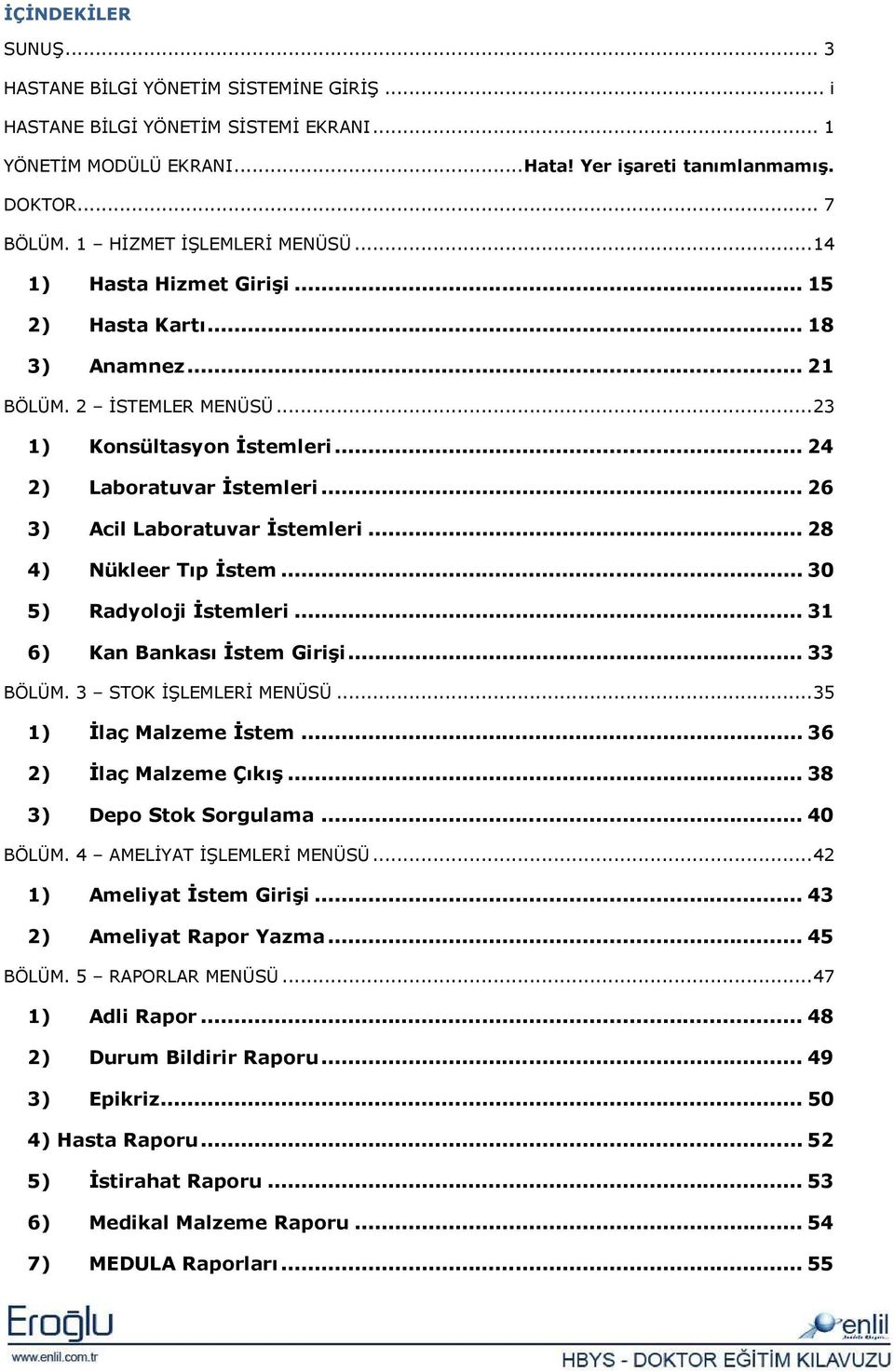 .. 26 3) Acil Laboratuvar Đstemleri... 28 4) Nükleer Tıp Đstem... 30 5) Radyoloji Đstemleri... 31 6) Kan Bankası Đstem Girişi... 33 BÖLÜM. 3 STOK ĐŞLEMLERĐ MENÜSÜ... 35 1) Đlaç Malzeme Đstem.