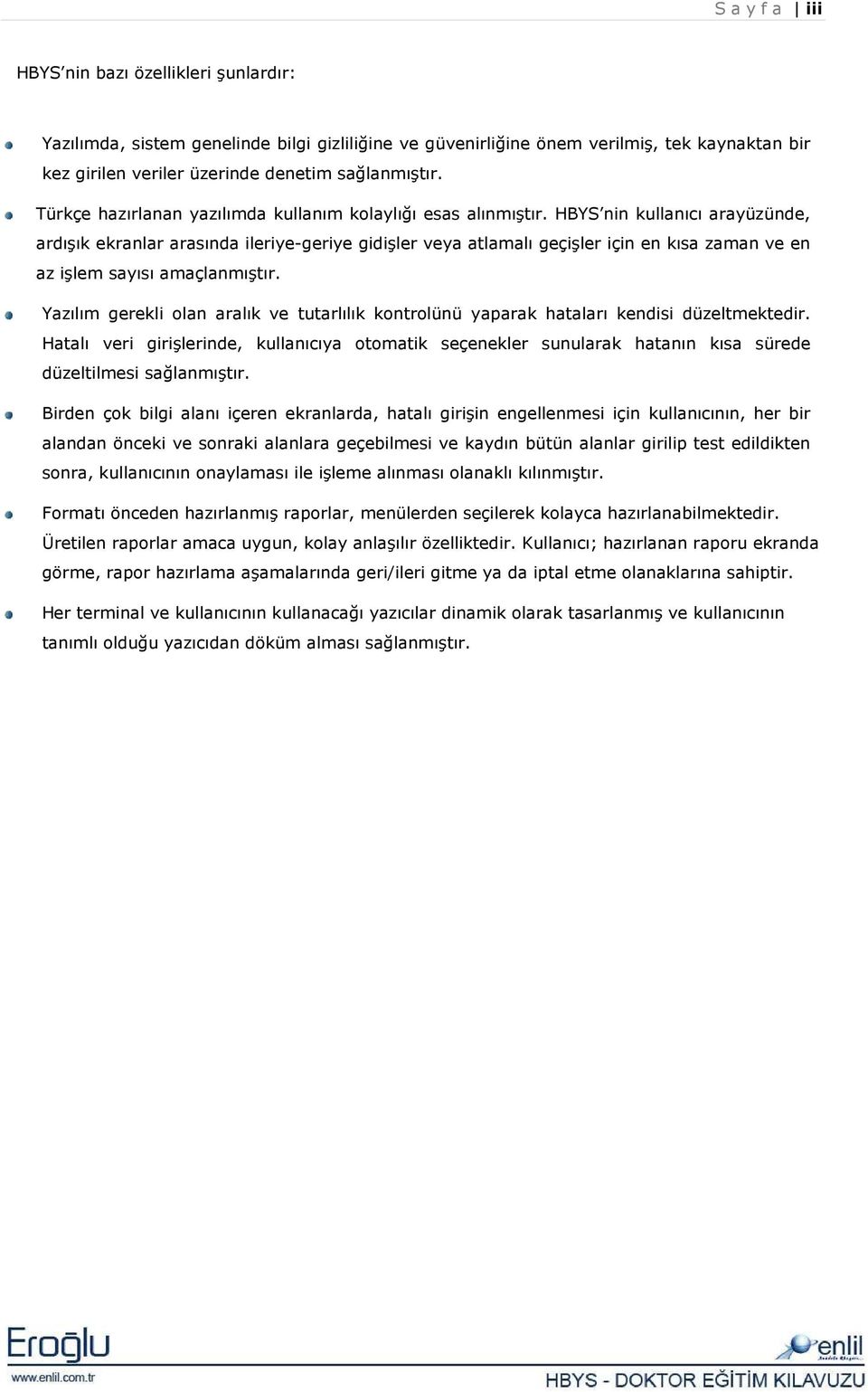 HBYS nin kullanıcı arayüzünde, ardışık ekranlar arasında ileriye-geriye gidişler veya atlamalı geçişler için en kısa zaman ve en az işlem sayısı amaçlanmıştır.