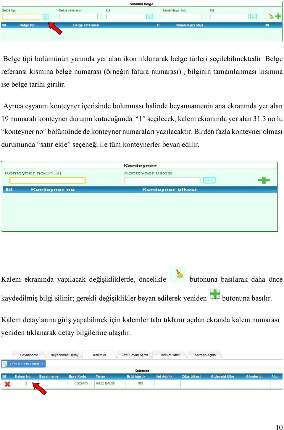 Ayrıca eşyanın konteyner içerisinde bulunması halinde beyannamenin ana ekranında yer alan 19 numaralı konteyner durumu kutucuğunda 1 seçilecek, kalem ekranında yer alan 31.3 no.