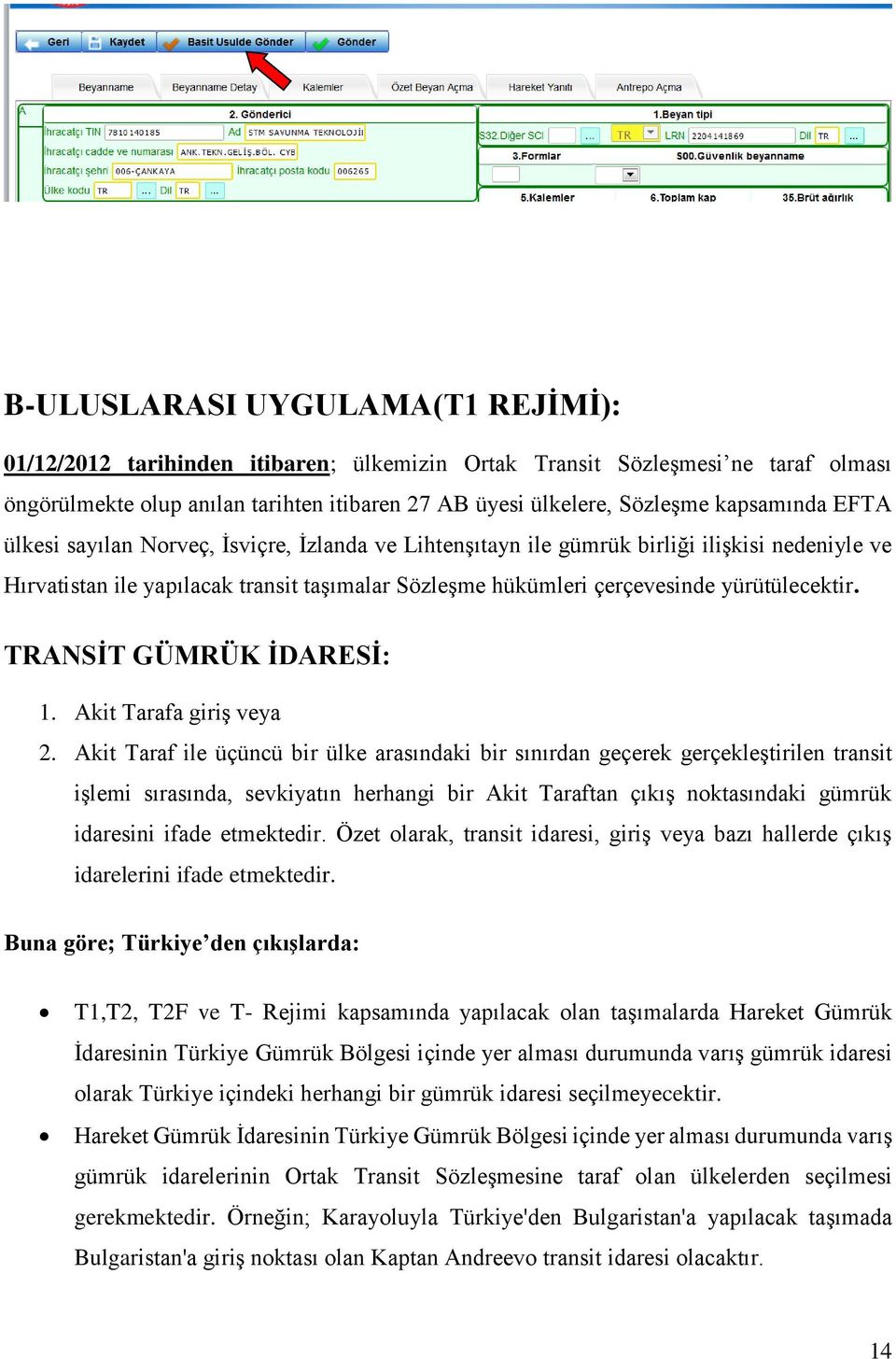 yürütülecektir. TRANSİT GÜMRÜK İDARESİ: 1. Akit Tarafa giriş veya 2.