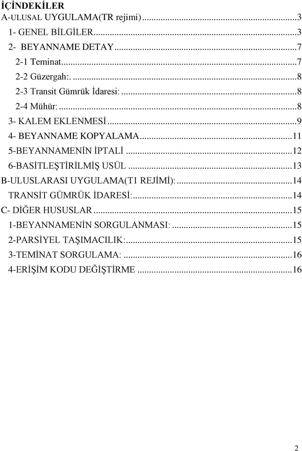 .. 11 5-BEYANNAMENİN İPTALİ... 12 6-BASİTLEŞTİRİLMİŞ USÜL... 13 B-ULUSLARASI UYGULAMA(T1 REJİMİ):... 14 TRANSİT GÜMRÜK İDARESİ:.