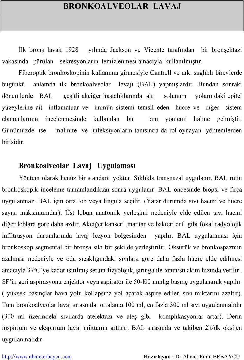 Bundan sonraki dönemlerde BAL çeşitli akciğer hastalıklarında alt solunum yolarındaki epitel yüzeylerine ait inflamatuar ve immün sistemi temsil eden hücre ve diğer sistem elamanlarının