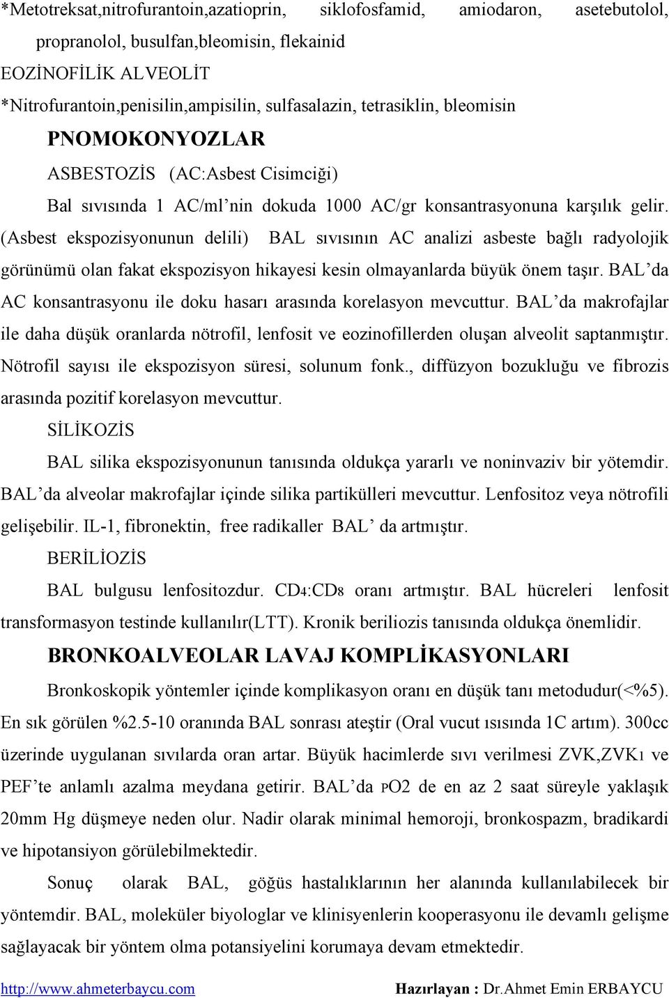 (Asbest ekspozisyonunun delili) BAL sıvısının AC analizi asbeste bağlı radyolojik görünümü olan fakat ekspozisyon hikayesi kesin olmayanlarda büyük önem taşır.