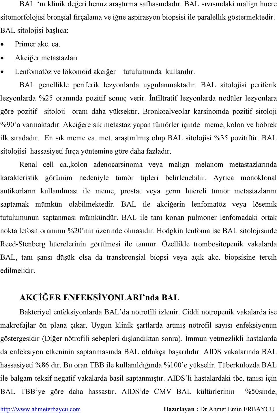 BAL sitolojisi periferik lezyonlarda %25 oranında pozitif sonuç verir. İnfiltratif lezyonlarda nodüler lezyonlara göre pozitif sitoloji oranı daha yüksektir.