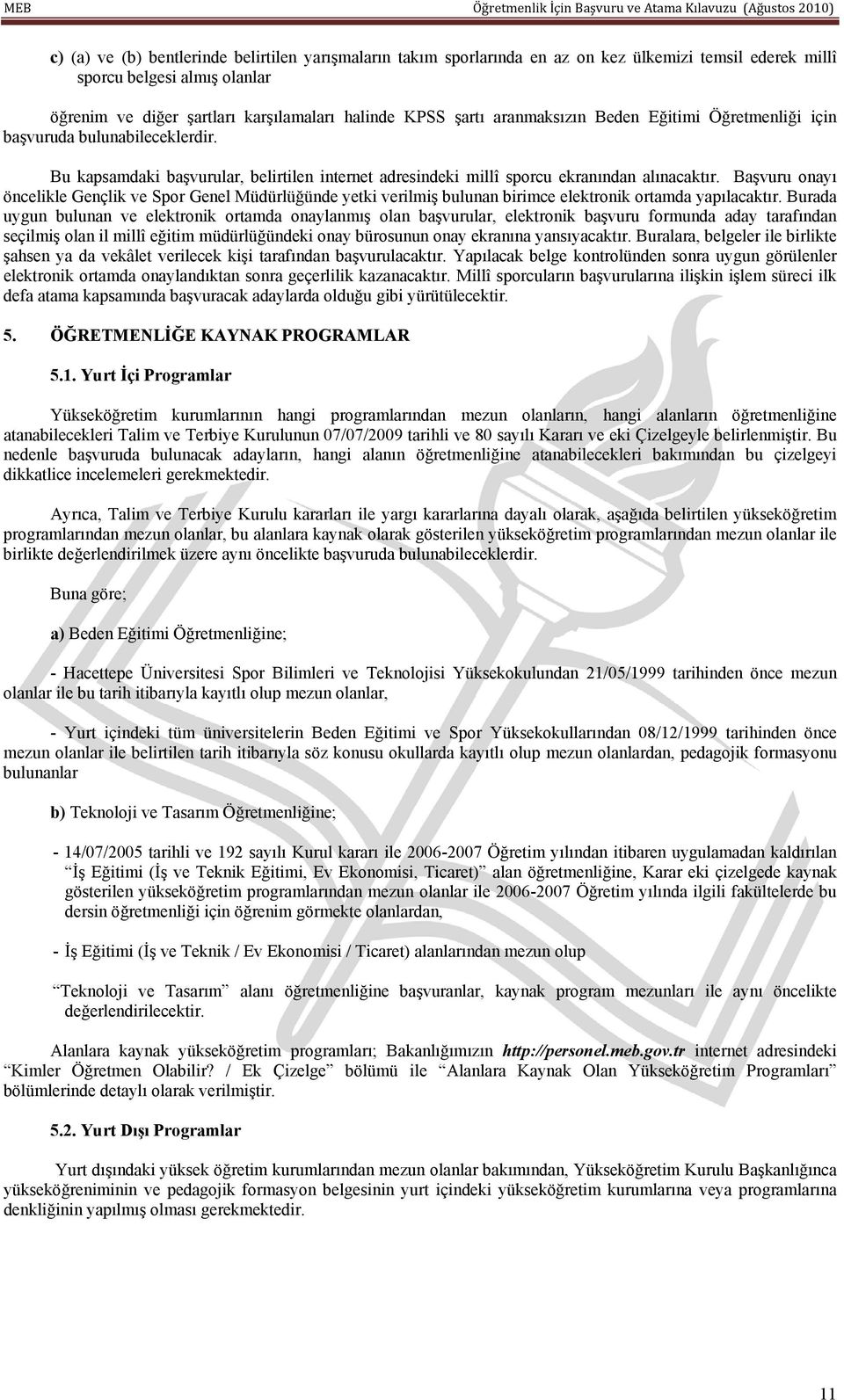 Başvuru onayı öncelikle Gençlik ve Spor Genel Müdürlüğünde yetki verilmiş bulunan birimce elektronik ortamda yapılacaktır.