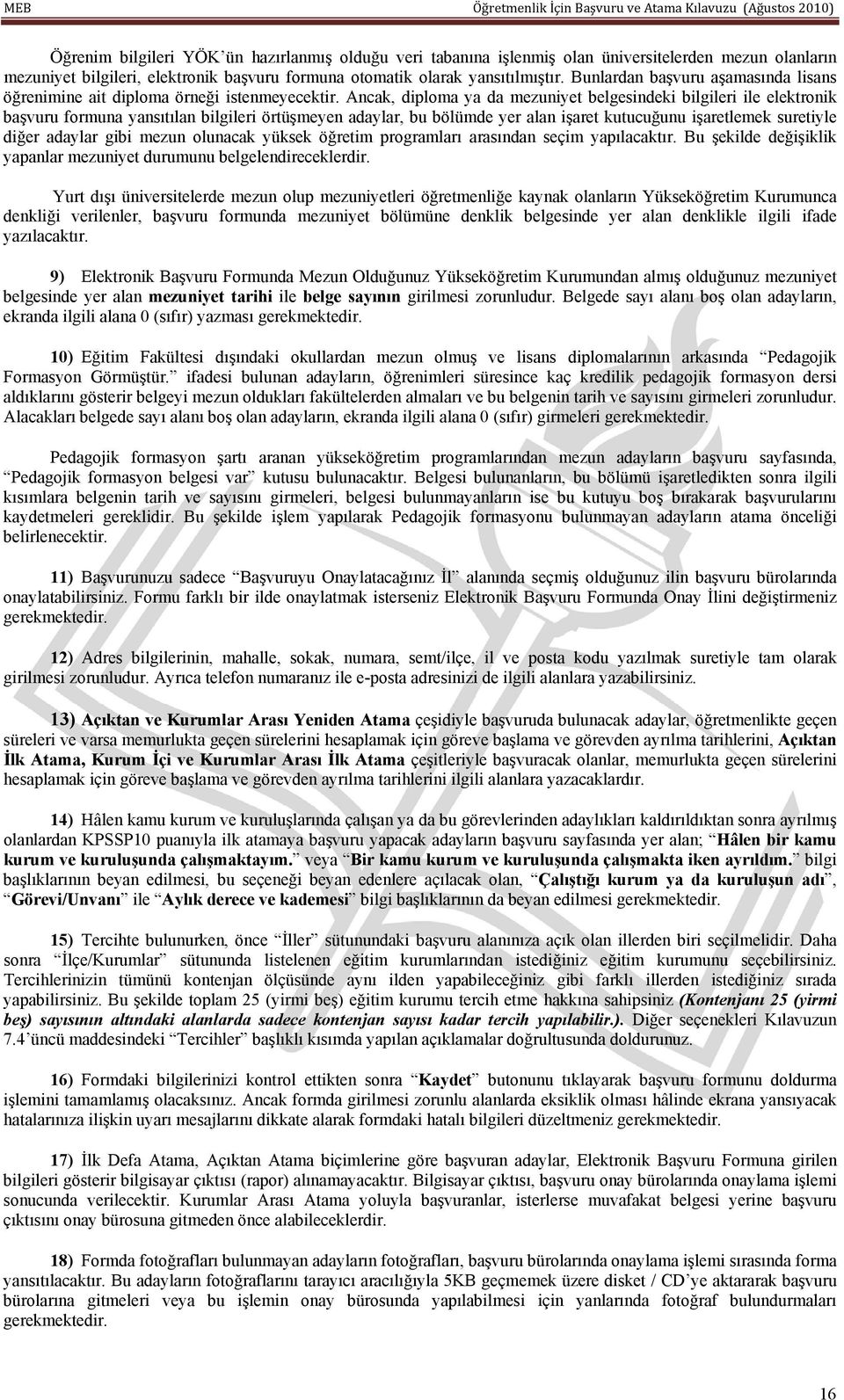 Ancak, diploma ya da mezuniyet belgesindeki bilgileri ile elektronik başvuru formuna yansıtılan bilgileri örtüşmeyen adaylar, bu bölümde yer alan işaret kutucuğunu işaretlemek suretiyle diğer adaylar