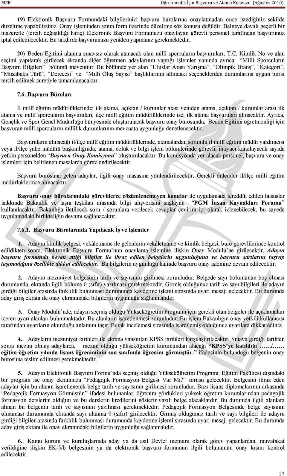 Bu takdirde başvurunuzu yeniden yapmanız gerekmektedir. 20) Beden Eğitimi alanına sınavsız olarak atanacak olan millî sporcuların başvuruları; T.C.