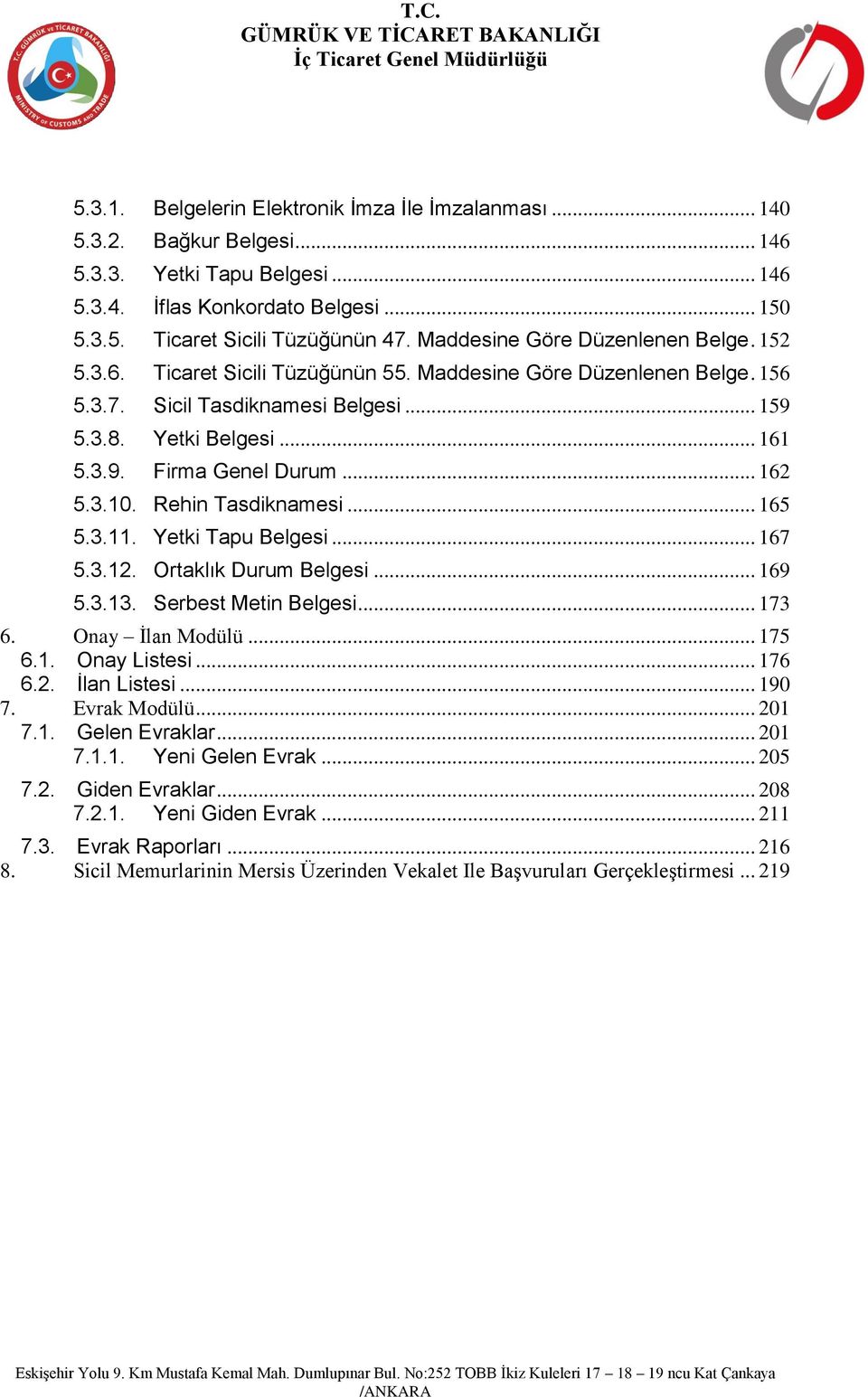 .. 162 5.3.10. Rehin Tasdiknamesi... 165 5.3.11. Yetki Tapu Belgesi... 167 5.3.12. Ortaklık Durum Belgesi... 169 5.3.13. Serbest Metin Belgesi... 173 6. Onay İlan Modülü... 175 6.1. Onay Listesi.