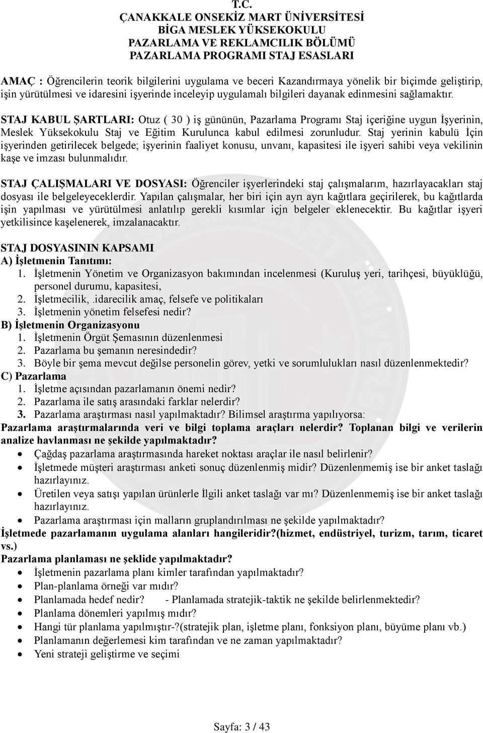 STAJ KABUL ġartlari: Otuz ( 30 ) iş gününün, Pazarlama Programı Staj içeriğine uygun İşyerinin, Meslek Yüksekokulu Staj ve Eğitim Kurulunca kabul edilmesi zorunludur.