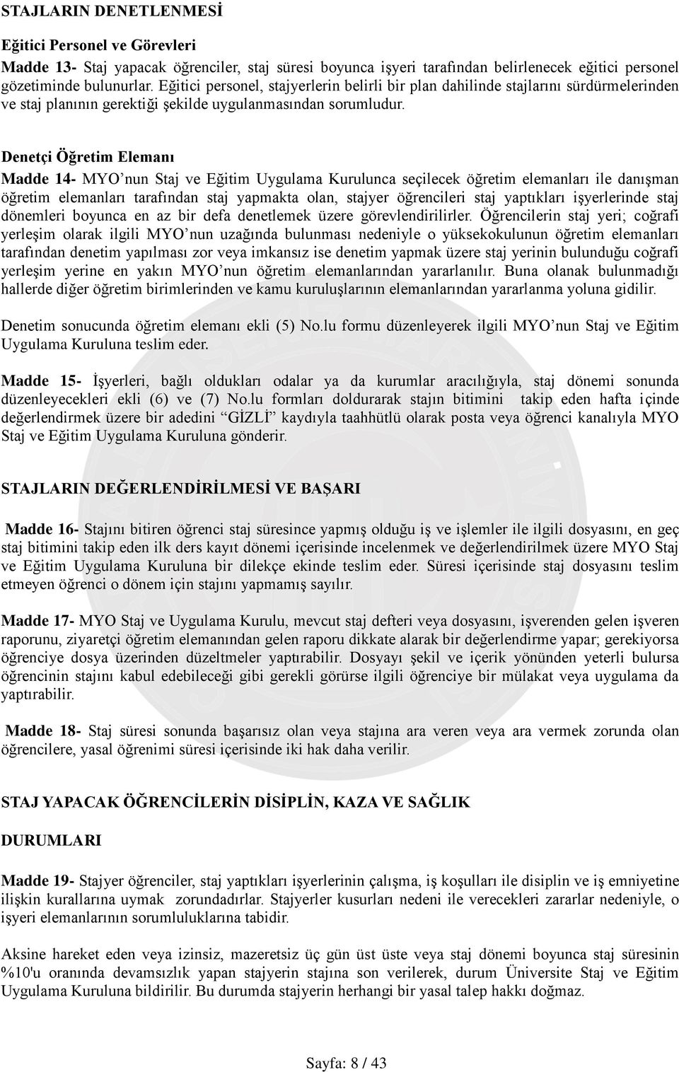 Denetçi Öğretim Elemanı Madde 14- MYO nun Staj ve Eğitim Uygulama Kurulunca seçilecek öğretim elemanları ile danışman öğretim elemanları tarafından staj yapmakta olan, stajyer öğrencileri staj