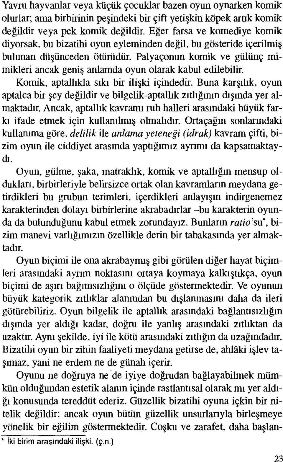 Palyaçonun komik ve gülünç mimikleri ancak geniş anlamda oyun olarak kabul edilebilir. Komik, aptallıkla sıkı bir ilişki içindedir.