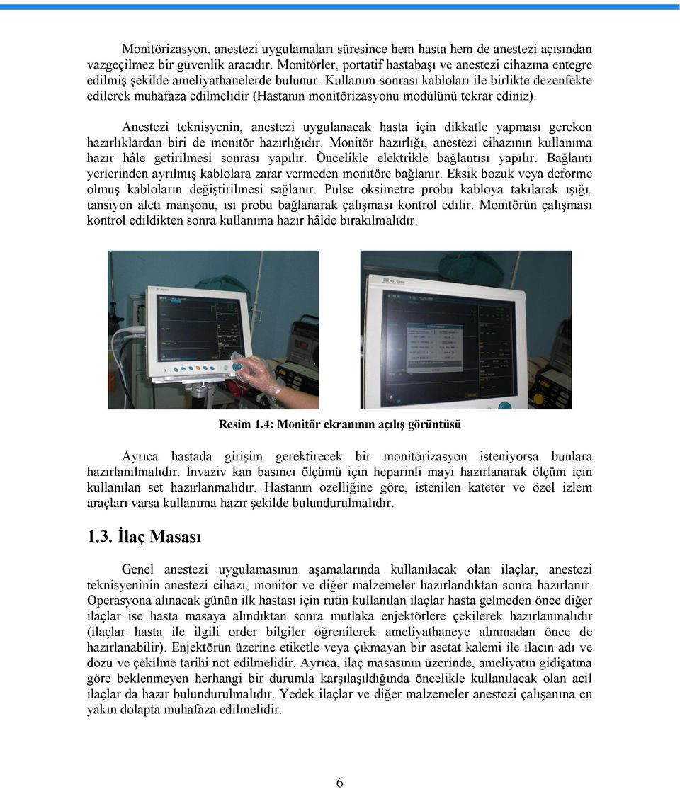 Kullanım sonrası kabloları ile birlikte dezenfekte edilerek muhafaza edilmelidir (Hastanın monitörizasyonu modülünü tekrar ediniz).